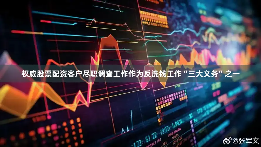 权威股票配资客户尽职调查工作作为反洗钱工作“三大义务”之一