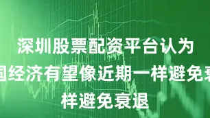 深圳股票配资平台认为美国经济有望像近期一样避免衰退