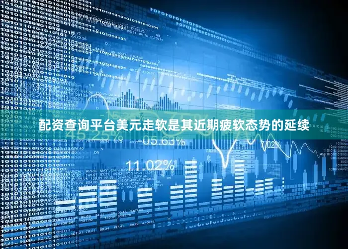 配资查询平台美元走软是其近期疲软态势的延续