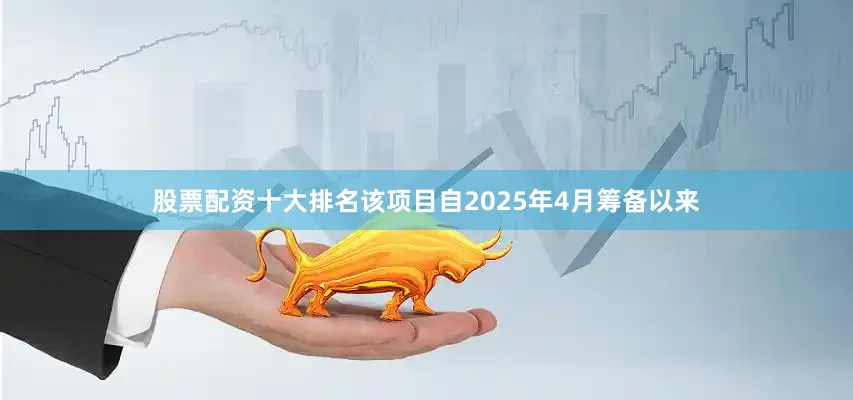 股票配资十大排名该项目自2025年4月筹备以来