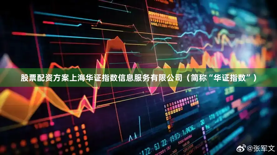 股票配资方案上海华证指数信息服务有限公司（简称“华证指数”）