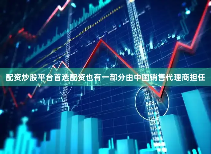 配资炒股平台首选配资也有一部分由中国销售代理商担任