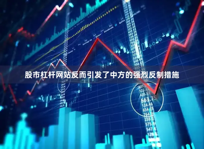 股市杠杆网站反而引发了中方的强烈反制措施