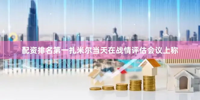 配资排名第一扎米尔当天在战情评估会议上称