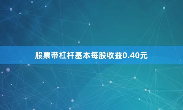 股票带杠杆基本每股收益0.40元