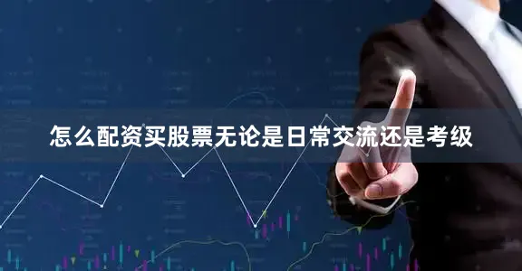 怎么配资买股票无论是日常交流还是考级
